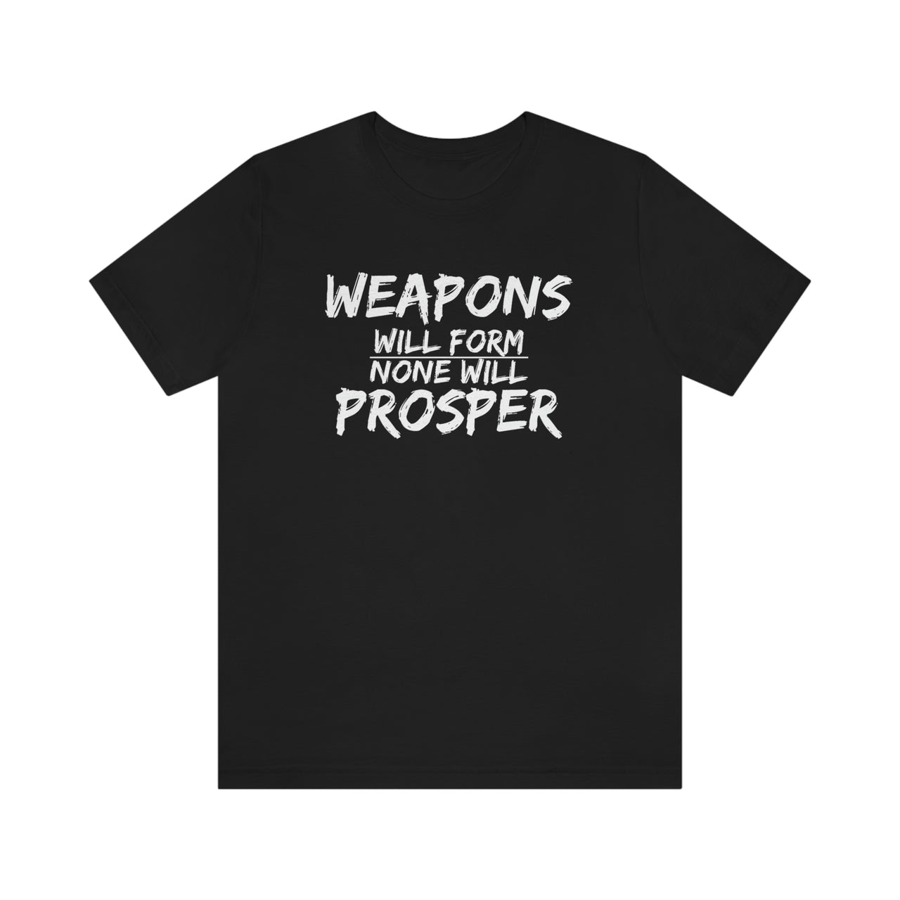 Weapons Will Form None Will Propser UnisexT-shirt